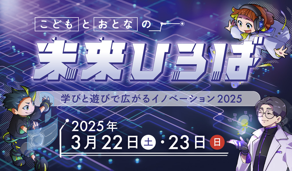 こどもとおとなの未来ひろば～学びと遊びで広がるイノベーション2025～